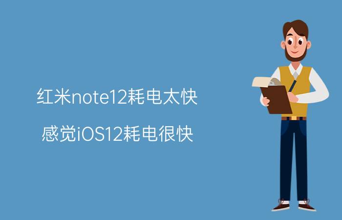 红米note12耗电太快 感觉iOS12耗电很快，这是为什么？